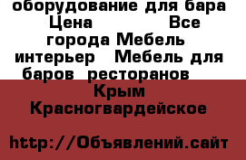 оборудование для бара › Цена ­ 80 000 - Все города Мебель, интерьер » Мебель для баров, ресторанов   . Крым,Красногвардейское